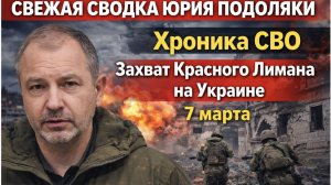 Свежая сводка Юрия Подоляки Хроника СВО Захват Красного Лимана на Украине 7 марта