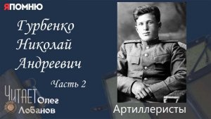 Гурбенко Николай Андреевич Часть 2.   Проект "Я помню" Артема Драбкина. Артилеристы.