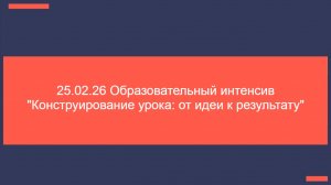 25.02.26 Образовательный интенсив Конструирование урока от идеи к результату