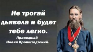 Не трогай дьявола и будет тебе легко. Праведный Иоанн Кронштадтский.