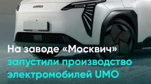 На заводе «Москвич» запустили производство электромобилей UMO