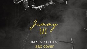 Jimmy Sax  - Una Mattina ( sax cover)