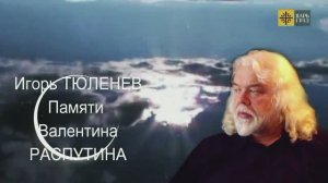 Игорь ТЮЛЕНЕВ Памяти Валентина РАСПУТИНА