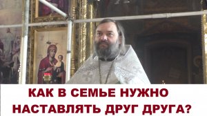 Как в семье нужно наставлять друг друга? Священник Валерий Сосковец