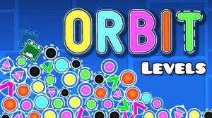 ORBIT levels | Geometry dash 2.2 Уровни ОРБИТЫ Geometry Dash 2.2