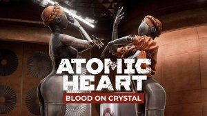 Atomic Heart: Blood on Crystal | Официальный трейлер DLC