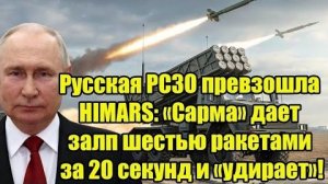 Русская РСЗО превзошла HIMARS; «Сарма» дает залп шестью ракетами за 20 секунд и «удирает»!