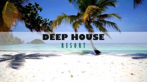 DEEP HOUSE RESORT 2026 / МУЗЫКА ВАШЕГО ЛЕТА, ПОГРУЖЕНИЕ 365 ДНЕЙ В ГОДУ! #дипхаус #релакс #лето