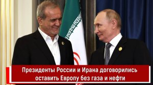Президенты России и Ирана договорились оставить Европу без газа и нефти