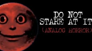 DO NOT STARE AT IT ( ANALOG HORROR )