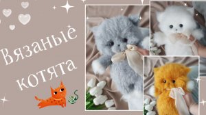 Вязаные котята! мой подарок ВАМ к празднику!