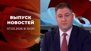 Выпуск новостей в 10:00 от 07.03.2026