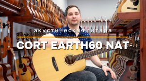 Cort Earth60-NAT - Акустическая гитара | Обзор Гитарный.рф