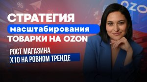 Стратегия масштабирования товарки на Ozon: рост х10 на ровном тренде