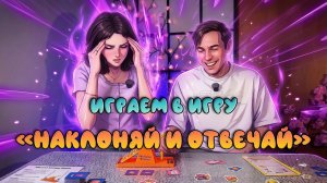 ИГРАЕМ В ИГРУ "НАКЛОНЯЙ И ОТВЕЧАЙ"