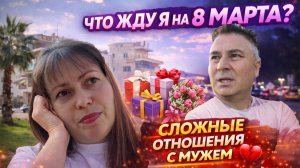 ЧТО ЖДУ Я НА 8 МАРТА. СЛОЖНЫЕ ОТНОШЕНИЯ С МУЖЕМ