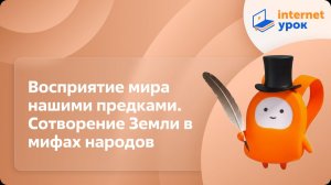 Литература 5 класс. Восприятие мира нашими предками. Сотворение Земли в мифах разных народов