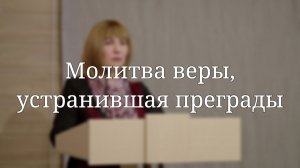 «Молитва веры, устранившая преграды» — Проповедь | Стецик Наталья