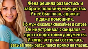 Истории из жизни: Жена готовила развод и делила имущество,  но муж оказался на шаг впереди