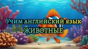 УЧИМ АНГЛИЙСКИЙ ЯЗЫК. ЖИВОТНЫЕ
