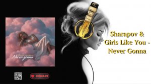 Sharapov & Girls Like You - Never Gonna (2)