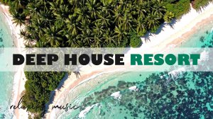 DEEP HOUSE RESORT 2026 / МУЗЫКА ВАШЕГО ЛЕТА, ПОГРУЖЕНИЕ 365 ДНЕЙ В ГОДУ! #дипхаус #релакс #лето