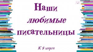 Наши любимые писательницы. К 8 марта