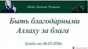 Шейх Хамзат Чумаков || Быть благодарными Аллаху за блага || Хутба от 06.03.2026г.