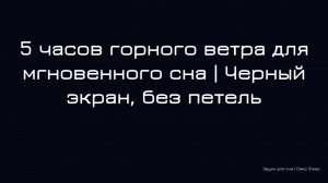 5 часов горного ветра для мгновенного сна | Черный экран, без петель