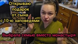 💐 Март 2026 год Выбрала семью вместо монастыря Открываю подарок от сына с 10 заповедями