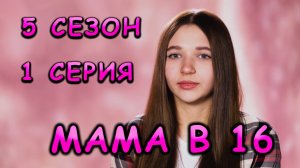 МАМА В 16, 5 СЕЗОН, 1 СЕРИЯ
