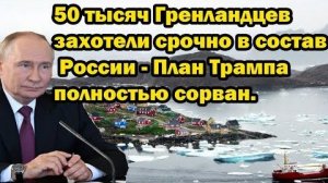 50 тысяч Гренландцев захотели срочно в состав России - План Трампа полностью сорван.
