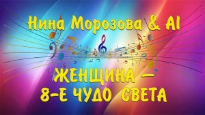 ЖЕНЩИНА - 8-Е ЧУДО  СВЕТА - Нина Морозова & AI