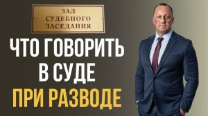 ⚡️Что говорить в суде ПРИ РАЗВОДЕ | Пошаговая инструкция для судебного заседания