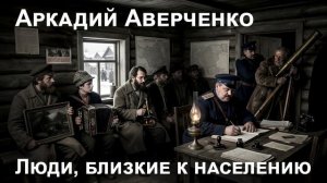 АВерченко. "Люди, близкие к населению"