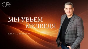 «МЫ УБЬЕМ МЕДВЕДЯ» Воскресное слово от пастора Дениса Орловского - от 01.03.2026
