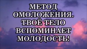 ДРЕВНИЙ МЕТОД ОМОЛОЖЕНИЯ. ТВОЁ ТЕЛО ВСПОМИНАЕТ МОЛОДОСТЬ!