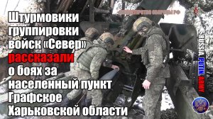 ✅ Штурмовики группировки войск «Север» рассказали о боях за населенный пункт Графское