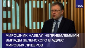 Выпады Зеленского в отношении мировых лидеров неприемлемы, заявил Мирошник