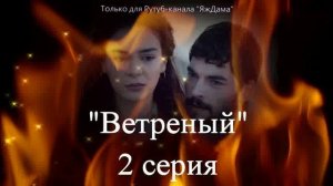 Впечатления от 2 серии турецкого сериала "Ветреный"