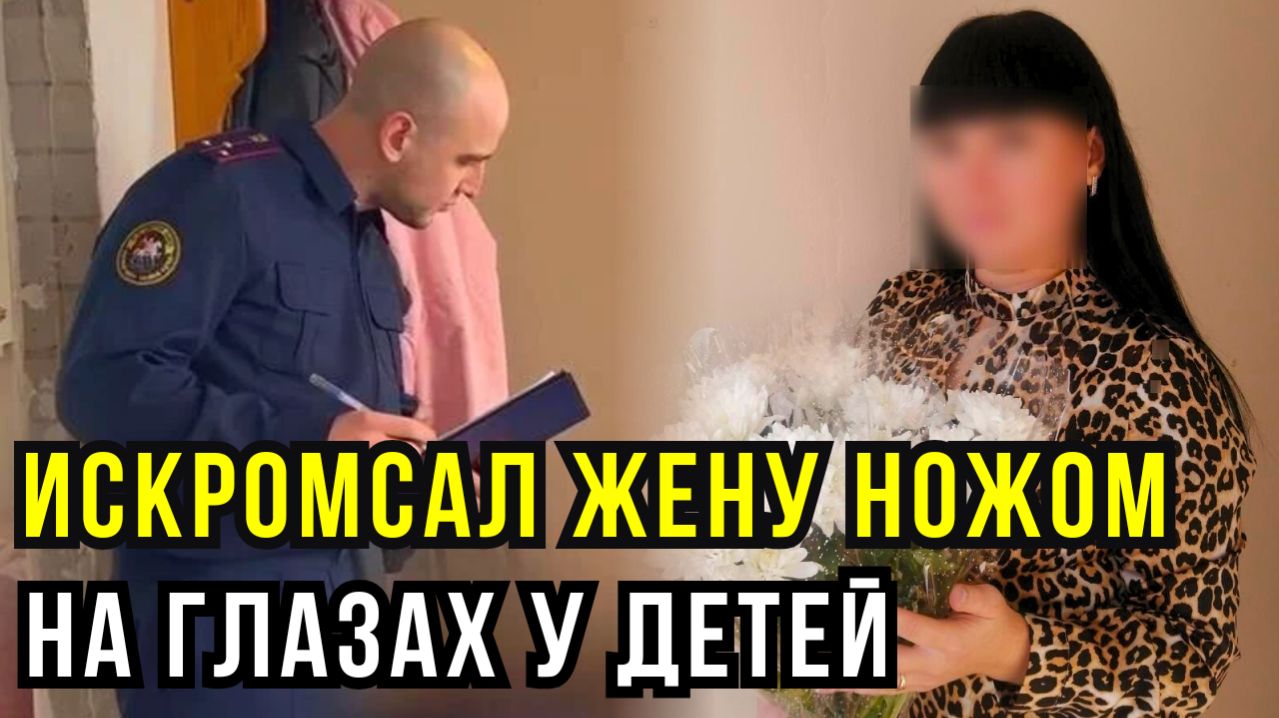 14 ножевых ранений на глазах у детей: пьяный ревнивец зарезал мать-учительницу