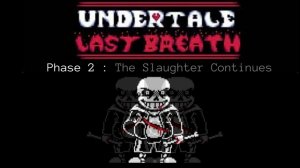 Undertale Last Breath: The Slaughter Continues V2 [Phase 2]