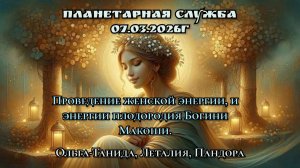Планетарная служба 07.03.26 Проведение женской энергии, и энергии плодородия Богини Макоши