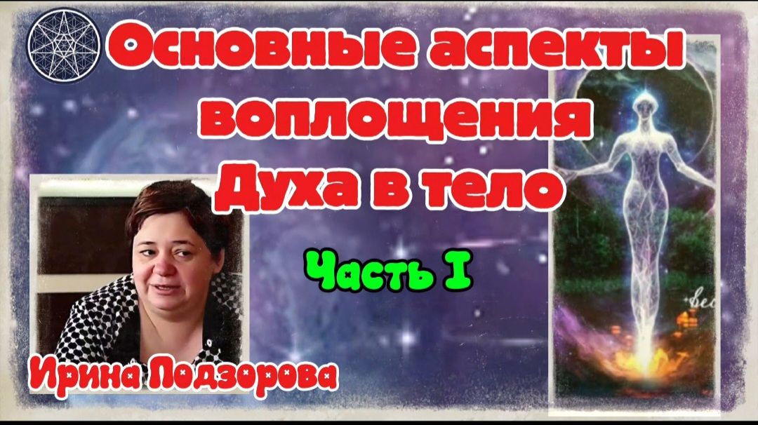Ирина Подзорова.Основные аспекты воплощения Духа в тело Часть 1