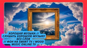 ХОРОШАЯ МУЗЫКА // СЛУШАТЬ ХОРОШУЮ МУЗЫКУ БЕЗ СЛОВ // ФОН на Smart TV / mood music online TV