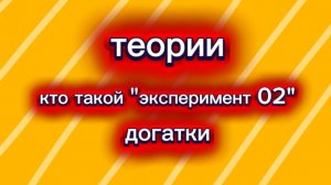 теории и догатки кто же такой " эксперимент 02"
