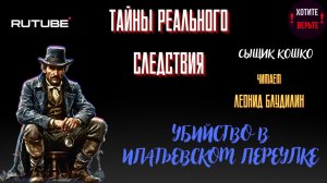 ПРЕМЬЕРА. Тайны Реального Следствия: УБИЙСТВО В ИПАТЬЕВСКОМ ПЕРЕУЛКЕ (автор: Сыщик Кошко).