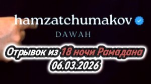 Шейх Хамзат Чумаков - Отрывок из 18 ночи священного месяца "Рамадан" (06.03.2026г).