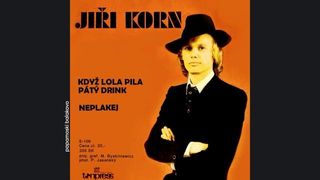 Jiří Korn - Když Lola Pila Pátý Drink, 1978 Když Lola Pila Pátý Drink_ Neplakej (papamoski balakovo)