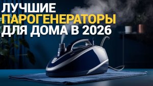 ТОП‑10 парогенераторов для дома 2026: выбираем лучший по цене и качеству